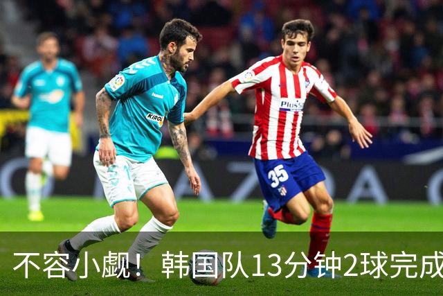 不容小觑！韩国队13分钟2球完成逆转 世界杯三连胜欧洲球队