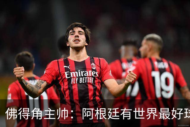 佛得角主帅：阿根廷有世界最好球员梅西 能对阵阿根廷是一种荣幸