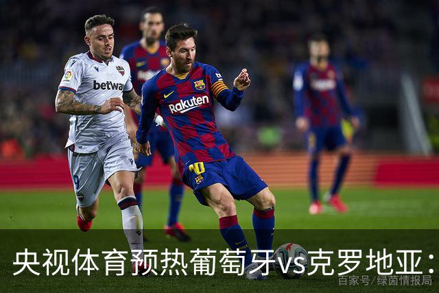 央视体育预热葡萄牙vs克罗地亚：用纪录击碎质疑 41岁C罗还是C位