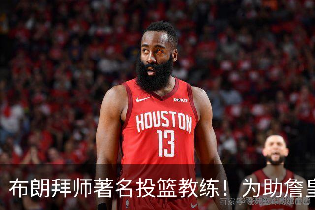布朗拜师著名投篮教练！为助詹皇夺冠还打脸绿凯？超远三分信手拈来