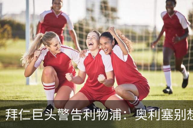 拜仁巨头警告利物浦：奥利塞别想了，他下赛季铁定在德国踢球