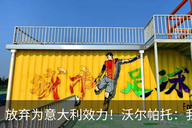 放弃为意大利效力！沃尔帕托：我觉得自己是澳大利亚人，我说英语