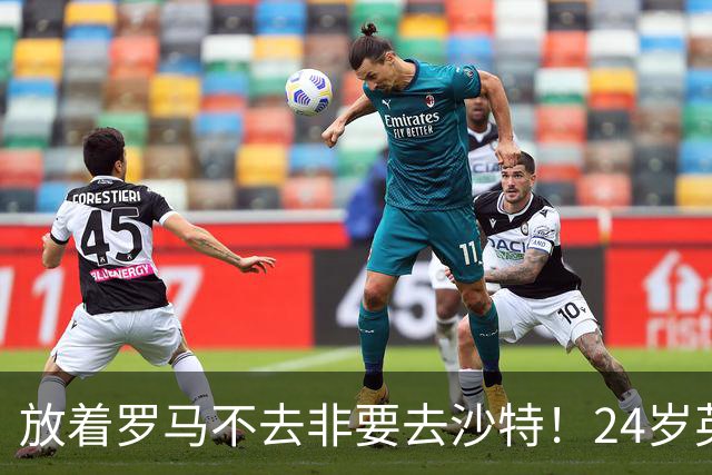 放着罗马不去非要去沙特！24岁英超新星淘金，4年狂揽6800万欧元