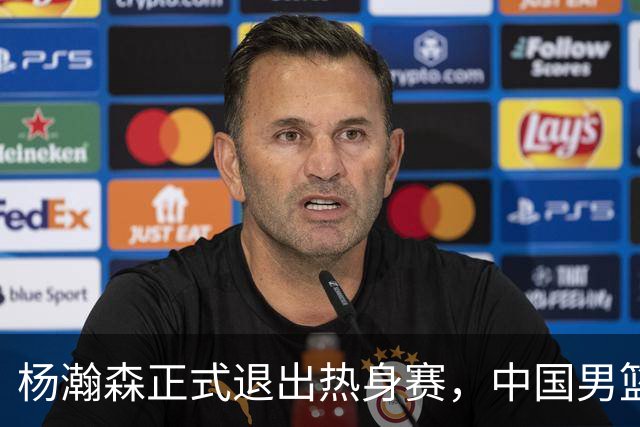 杨瀚森正式退出热身赛，中国男篮批准其新决定