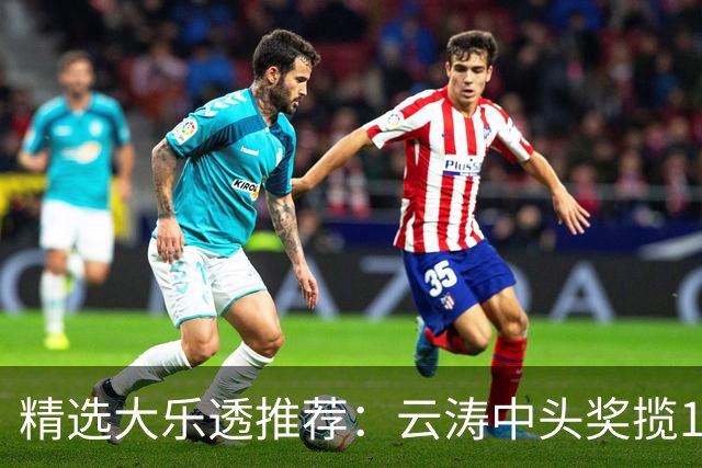 精选大乐透推荐：云涛中头奖揽1166万累擒2368万