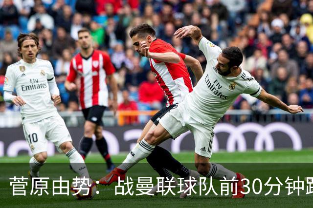 菅原由势：战曼联球队前30分钟踢得很好 本可领先