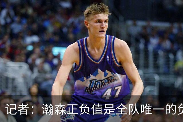 记者：瀚森正负值是全队唯一的负数 教练组急需解决他的融入问题