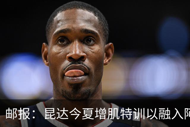 邮报：昆达今夏增肌特训以融入阿隆索体系，他能胜任边后卫边翼卫