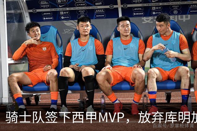骑士队签下西甲MVP，放弃库明加只愿意提供底薪！