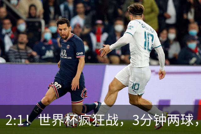 2:1！世界杯疯狂战，3分钟两球，英格兰半场领先东道主，冲击八强