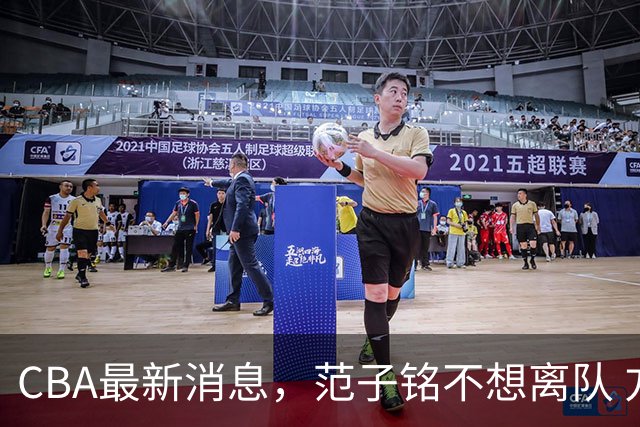 CBA最新消息，范子铭不想离队 方硕想打满20赛季 徐杰特训收获颇丰